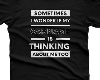 Custom Car Shirt, Wonder If My Ride Thinks About Me, Personalized Gift for Him