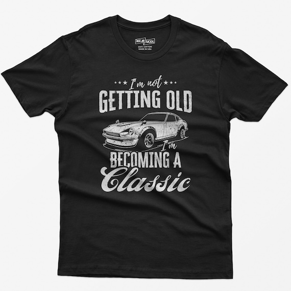 I'm Not Getting Old I'm Becoming A Classic Shirt, Car Guy