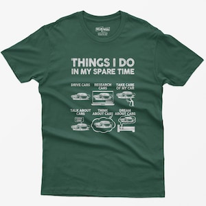 May include: A green t-shirt with white text that reads "Things I do in my spare time". The text is followed by a list of activities related to cars, including "Drive Cars", "Research Cars", "Take Care of My Car", "Talk About Cars", "Think About Cars", and "Dream About Cars".
