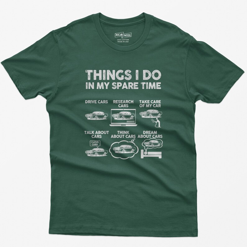 May include: A green t-shirt with white text that reads "Things I do in my spare time". The text is followed by a list of activities related to cars, including "Drive Cars", "Research Cars", "Take Care of My Car", "Talk About Cars", "Think About Cars", and "Dream About Cars".