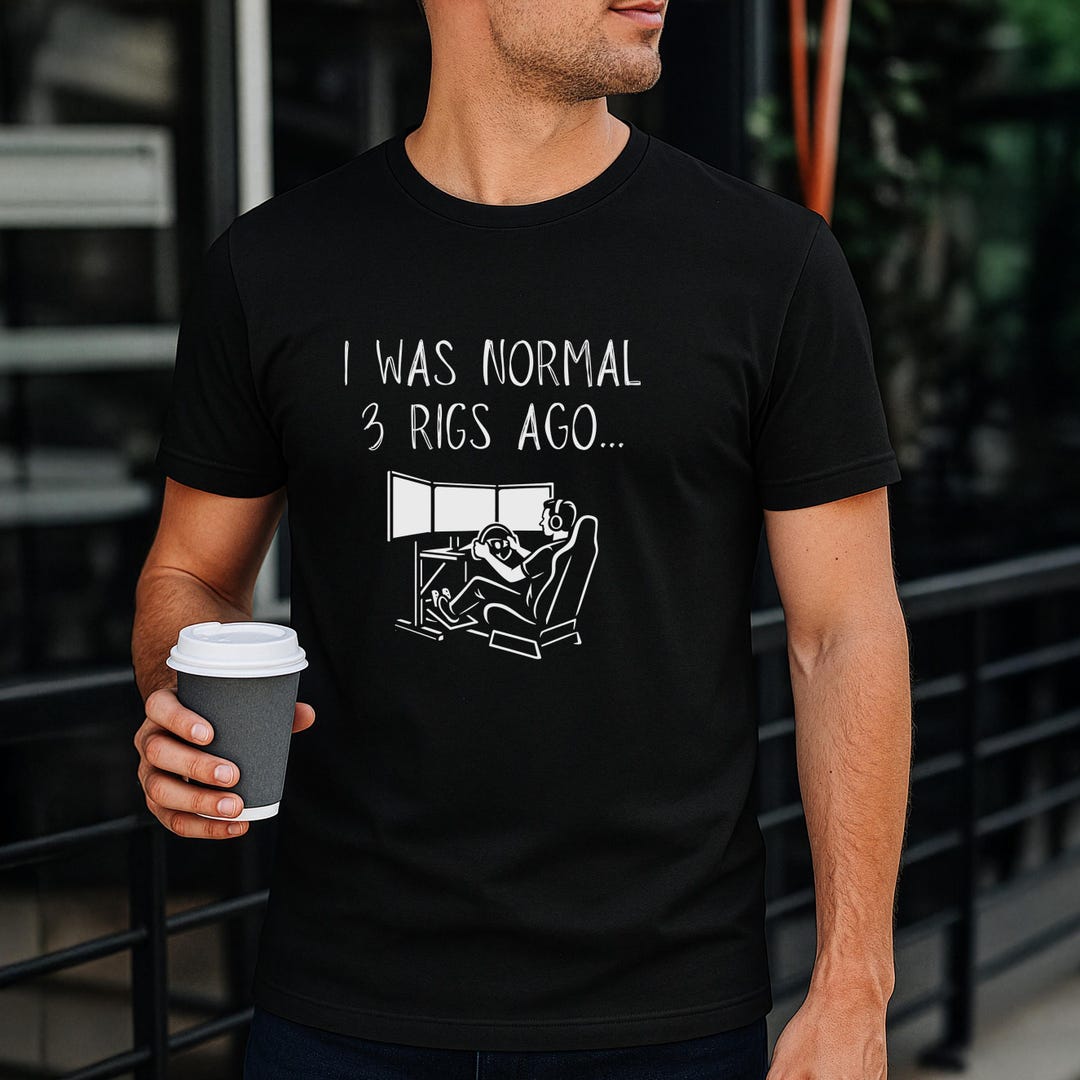 Custom 'I Was Normal 3 Rigs Ago' Sim Racing T-shirt, Gamer Gift - Etsy
