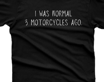 Funny Biker T-Shirt, I Was Normal 3 Motorcycles Ago, Motorcycle Lover Gift