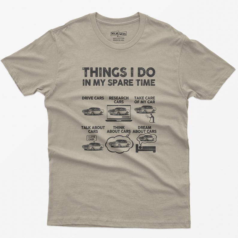 May include: A beige t-shirt with a black graphic that says "Things I do in my spare time" and lists activities related to cars. The activities include driving cars, researching cars, taking care of a car, talking about cars, thinking about cars, and dreaming about cars.