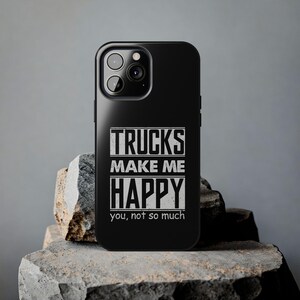 Funny Truck Lover Phone Case Trucks Make Me Happy You Not So Much, Trucker Phone Case, Gift for Truck Operators, Semi Truck Enthusiasts