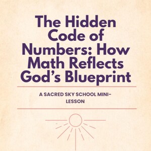 Op de afbeelding: Een crèmekleurige afbeelding met de tekst "The Hidden Code of Numbers: How Math Reflects God's Blueprint." Daaronder staat "A Sacred Sky School Mini-Lesson." Onderaan staat een zonnestralenafbeelding.