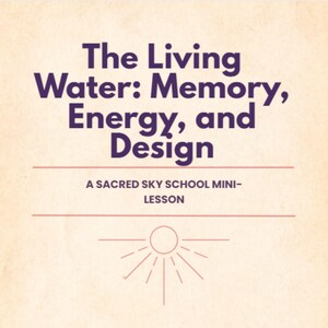 May include: A beige background with the text "The Living Water: Memory, Energy, and Design" in dark purple. Below, it reads "A SACRED SKY SCHOOL MINI-LESSON" in a smaller font. A sunburst graphic is at the bottom.