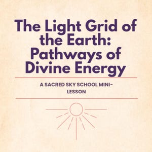 May include: A beige background with purple text that reads "The Light Grid of the Earth: Pathways of Divine Energy." Below the title is the text "A SACRED SKY SCHOOL MINI-LESSON."