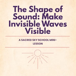 Könnte beinhalten: Cremefarbene Grafik mit dem Text "The Shape of Sound: Make Invisible Waves Visible" in Lila. Darunter steht "A SACRED SKY SCHOOL MINI-LESSON". Unten befindet sich ein Sonnenstrahl-Design.