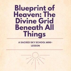 May include: A beige background with the text "Blueprint of Heaven: The Divine Grid Beneath All Things" in purple. Below the title is the text "A SACRED SKY SCHOOL MINI-LESSON". A sunburst graphic is at the bottom.