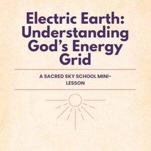 May include: A cream-coloured graphic with the text "Electric Earth: Understanding God's Energy Grid" in purple. Below, it reads "A Sacred Sky School Mini-Lesson." A sunburst graphic is at the bottom.
