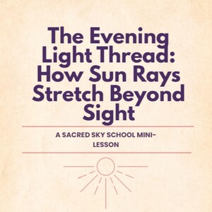May include: A cream-coloured background with the text "The Evening Light Thread: How Sun Rays Stretch Beyond Sight" in purple. Below, it reads "A SACRED SKY SCHOOL MINI-LESSON". A sun graphic is at the bottom.