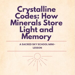 May include: A beige background with the text "Crystalline Codes: How Minerals Store Light and Memory." Below the title is "A SACRED SKY SCHOOL MINI-LESSON." A sunburst graphic is at the bottom.