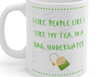I Like People Like I Like My Tea, In A Bag...Underwater, Ceramic Mug 11oz