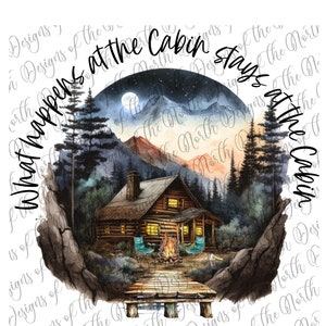 What happens at the cabin stays at the cabin-what happens at-cabin sublimation-watercolor cabin-watercolor sublimation-cabin png-cottage png