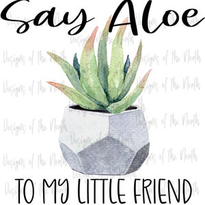 Say aloe to my little friend sublimation-aloe plant sublimation-aloe clipart-aloe graphic-aloe digital download-aloe vera sublimation-aloe