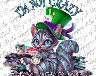Cheshire-cheshire Cat Sublimation-i'm Not Crazy My Reality is Just