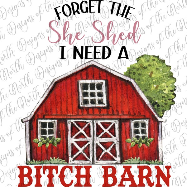 Forget the she shed I need a bitch barn-bitch barn-bitch barn sublimation-bitch barn printable-humour sublimation-funny clipart-she shed png