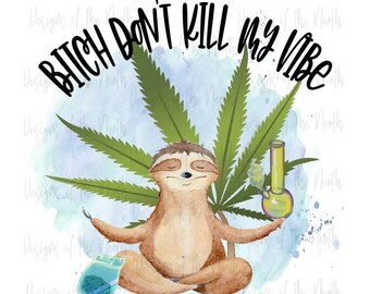 sublimation design-png-waterslide-420 design-design download-t-shirt design-digital-digital download-sloth-bitch don't kill my vibe-cannabis