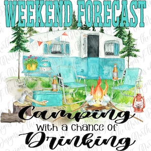 May include: A watercolour illustration of a weekend camping trip with a camper, campfire, and camping chairs. The text reads "Weekend Forecast: Camping with a chance of Drinking".