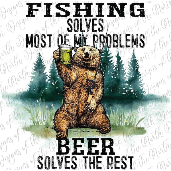 Fishing solves most of my problems beer solves the rest-beer sublimation-fishing bear sublimation-beer drinking bear-beer drinking bear png