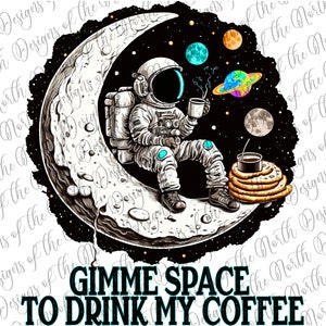 Gimme space to drink my coffee-gimme space to drink my coffee sublimation-coffee space png-coffee space digital design-space coffee clipart