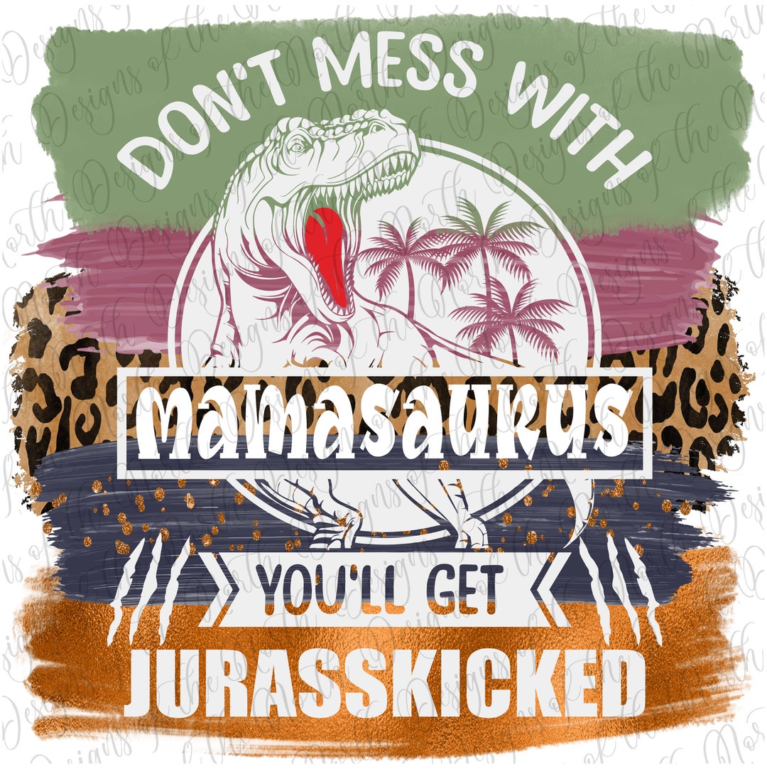 Mamasaurus89 Don't Mess With Mamasaurus You'll Get Jurasskicked-mamasaurus ...