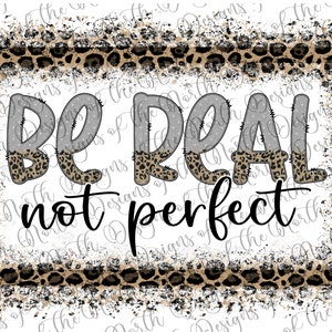 Be real not perfect-be real not perfect sublimation-be real sublimation-be ral png-be real-digital download-be real not perfect printable