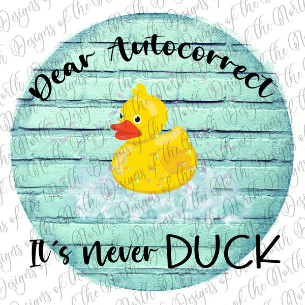 Dear auto correct it's never duck-dear auto correct its never duck sublimation-auto correct sublimation-funny sublimation-humour sublimation