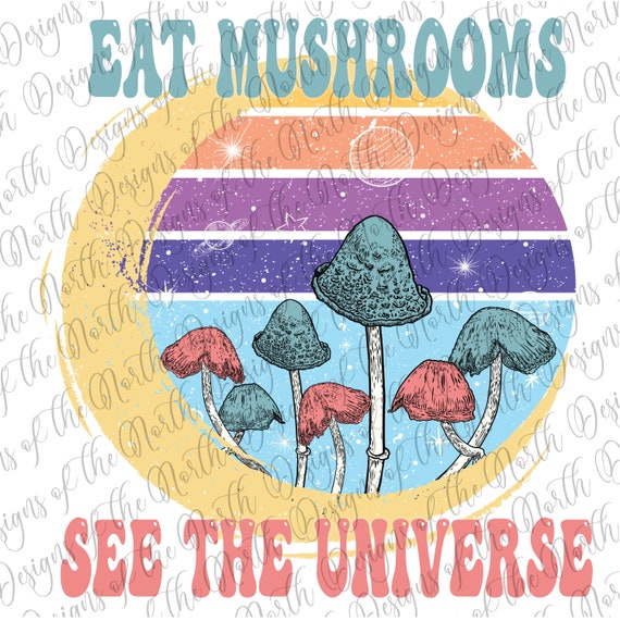 Eat Mushrooms See the Universemushrooms Sublimationmagic Etsy