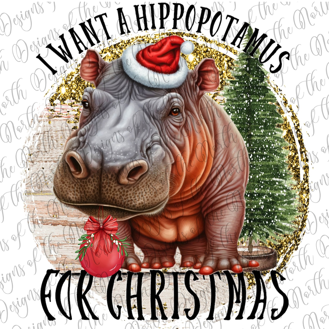 I Want a Hippopotamus for Christmas-hippo Sublimation-christmas Hippo Printable-christmas Hippo ...