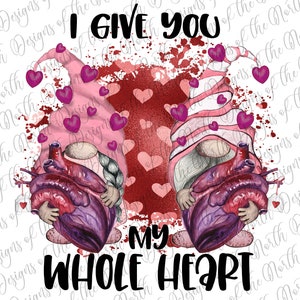 I give you my whole heart-valentine's day sublimation-valentine gnomes sublimation-valentine's day gnome sublimation-valentine's day clipart
