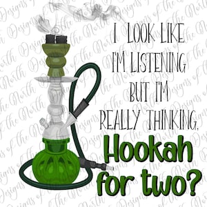 May include: A green and silver hookah with a green base and a silver stem. The text "I look like I'm listening but I'm really thinking, Hookah for two?" is written in green text.