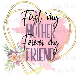 Peut inclure: Un design de c&oelig;ur rose et or avec le texte "First My Mother Forever My Friend".