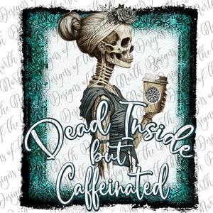 Dead inside but caffeinated-dead inside but caffeinated sublimation-skeleton coffee sublimation-coffee skeleton digital download-coffee png