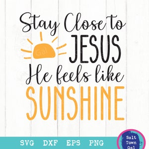 Stay Close to Jesus He Feels like Sunshine Svg-Sunshine PNG-Christian Shirt Svg-Inspirational quote-Mental Health Svg-Jesus Digital Download