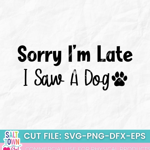 Sorry I'm Late I Saw a Dog SVG-Dog lovers cut file-Paw Print-Dog clip art-Funny shirt design PNG-Digial Download for Cricut and Silhouette-