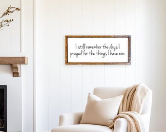 I still remember the days I prayed for the things I have now, Home Decor, Decor, Farmhouse Decor, Farmhouse Sign, Farmhouse, Wooden Sign,