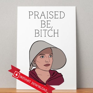 Afdrukbare Handmaid's Tale geïnspireerde kaart, Praised Be Bitch, June, Moira, Handmaids Tale verjaardagskaart, de dienstmaagden verhaal klootzakken, Lof