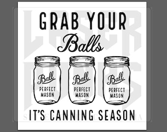 Grab Your Balls It's Canning Season SVG | Glowforge SVG | Ball Perfect Mason SVG | Canning Digital File