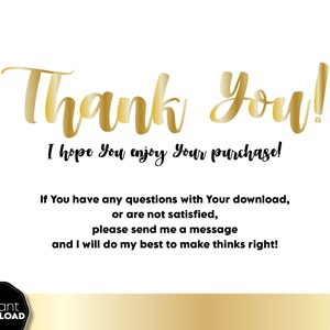 May include: Gold text on a white background that says "Thank You! I hope you enjoy your purchase! If you have any questions with your download, or are not satisfied, please send me a message and I will do my best to make things right!"
