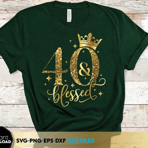 40 and Blessed SVG | 40th Birthday SVG | Forty Birthday Shirt SVG ...