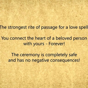 May include: Text on a vintage-looking background that reads: "The strongest rite of passage for a love spell. You connect the heart of a beloved person with yours - Forever! The ceremony is completely safe and has no negative consequences!"