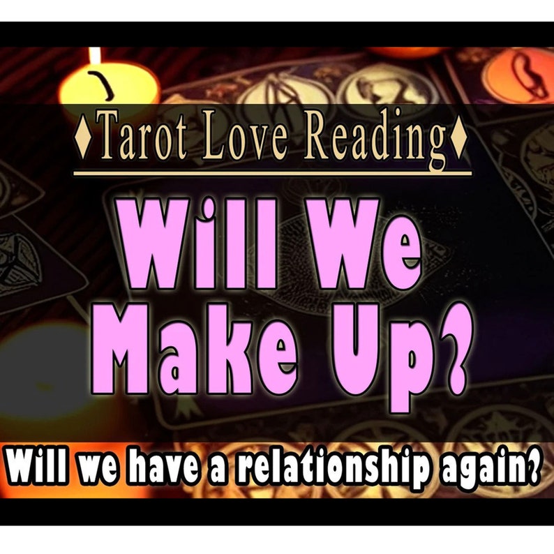 May include: Tarot card reading with the question "Will We Make Up?" and the subtext "Will we have a relationship again?" The cards are spread out on a table with candles in the background.