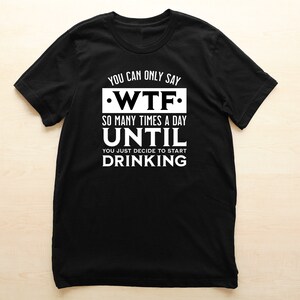 Custom T Shirt - WTF Start Drinking Design Black Shirt