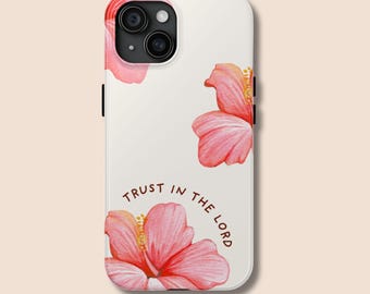 Christian Phone Case for iPhone 17 / Samsung S24 • Trust in the Lord Scripture Case • Pink Hibiscus Floral Bible Verse Cover