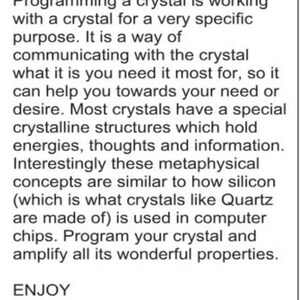 May include: Black and white text on a white background explaining the concept of crystal programming. The text includes the phrase "Program your crystal and amplify all its wonderful properties." The text is followed by a black and white logo that says "EARTH REVIVAL SIGNS".