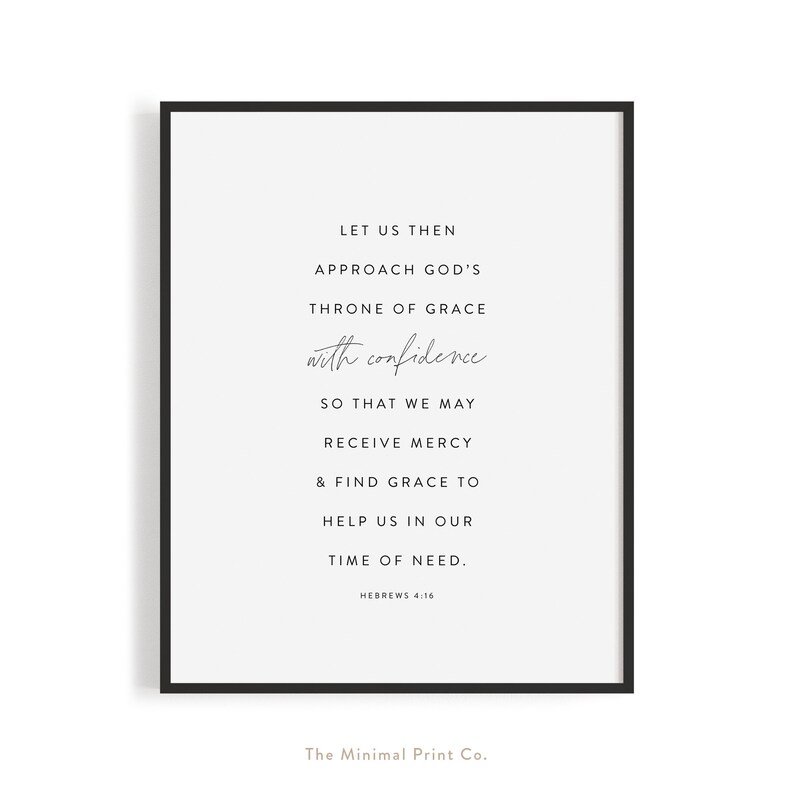 May include: A black and white printable quote with the text "Let us then approach God's throne of grace with confidence so that we may receive mercy & find grace to help us in our time of need. Hebrews 4:16"