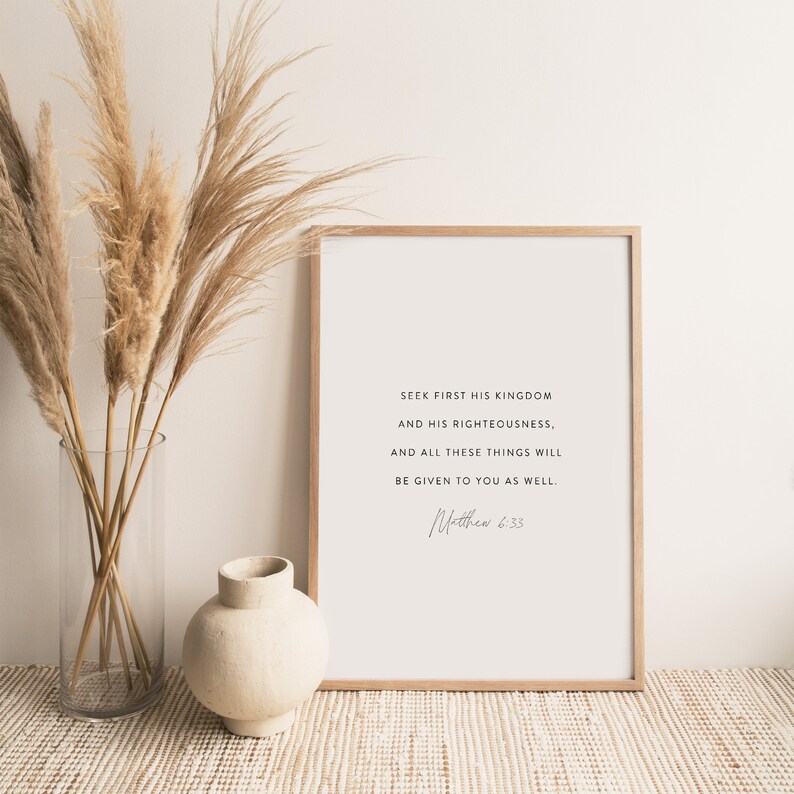 May include: A framed print with a white background and black text. The text reads "Seek first his kingdom and his righteousness, and all these things will be given to you as well. Matthew 6:33".