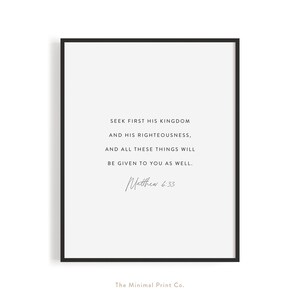 May include: Black and white printable wall art with a quote from the Bible: "Seek first his kingdom and his righteousness, and all these things will be given to you as well."  Matthew 6:33
