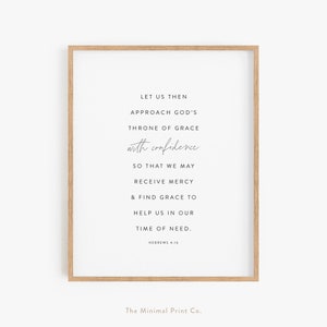 May include: A printable wall art design with a white background and black text. The text reads "Let us then approach God's throne of grace with confidence so that we may receive mercy & find grace to help us in our time of need. Hebrews 4:16".